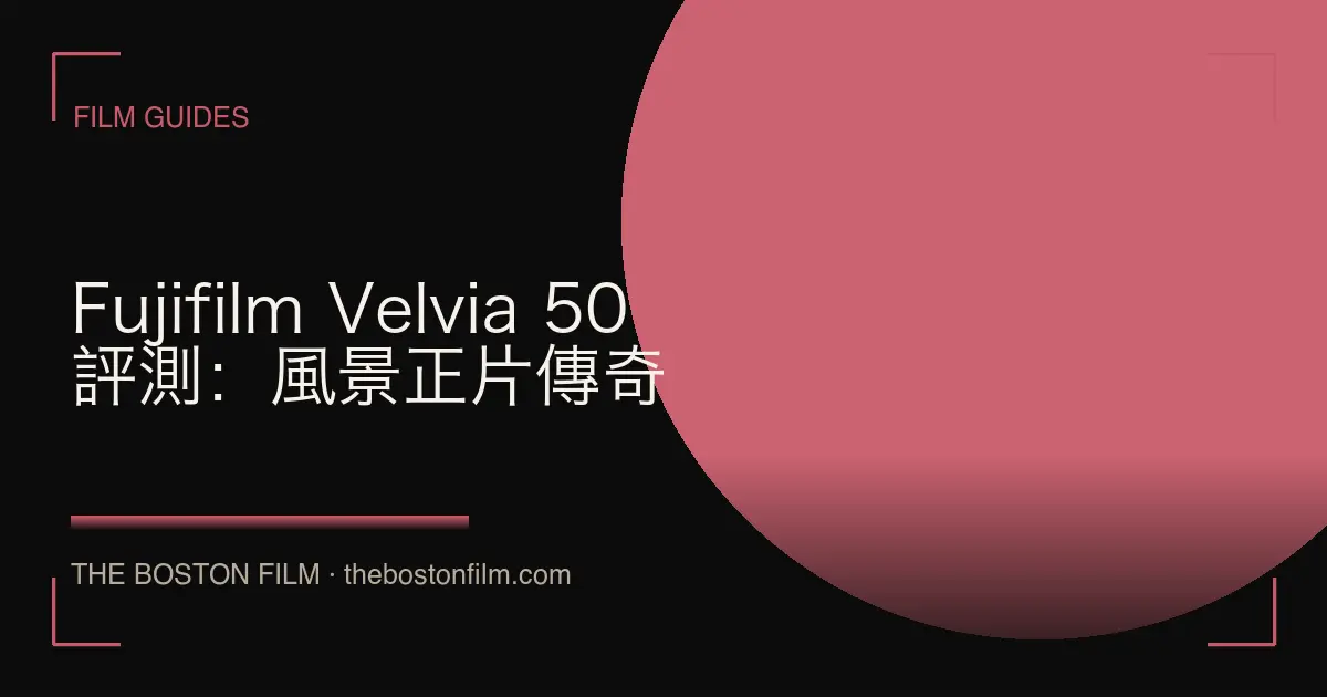 Fujifilm Velvia 50 評測：風景正片傳奇