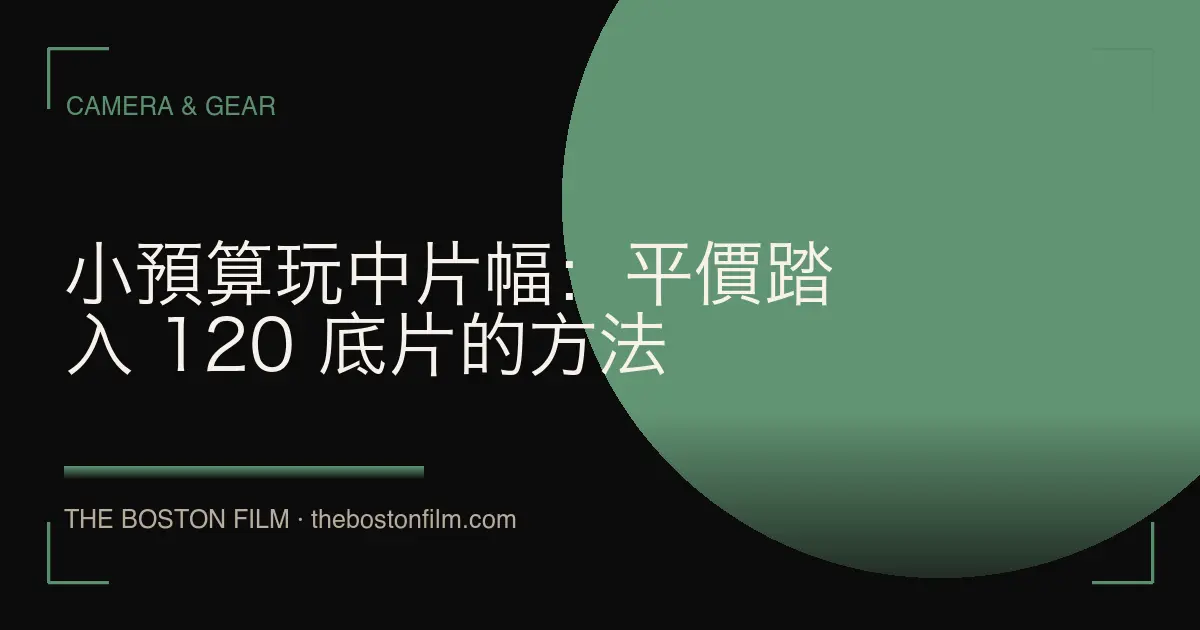 小預算玩中片幅：平價踏入 120 底片的方法