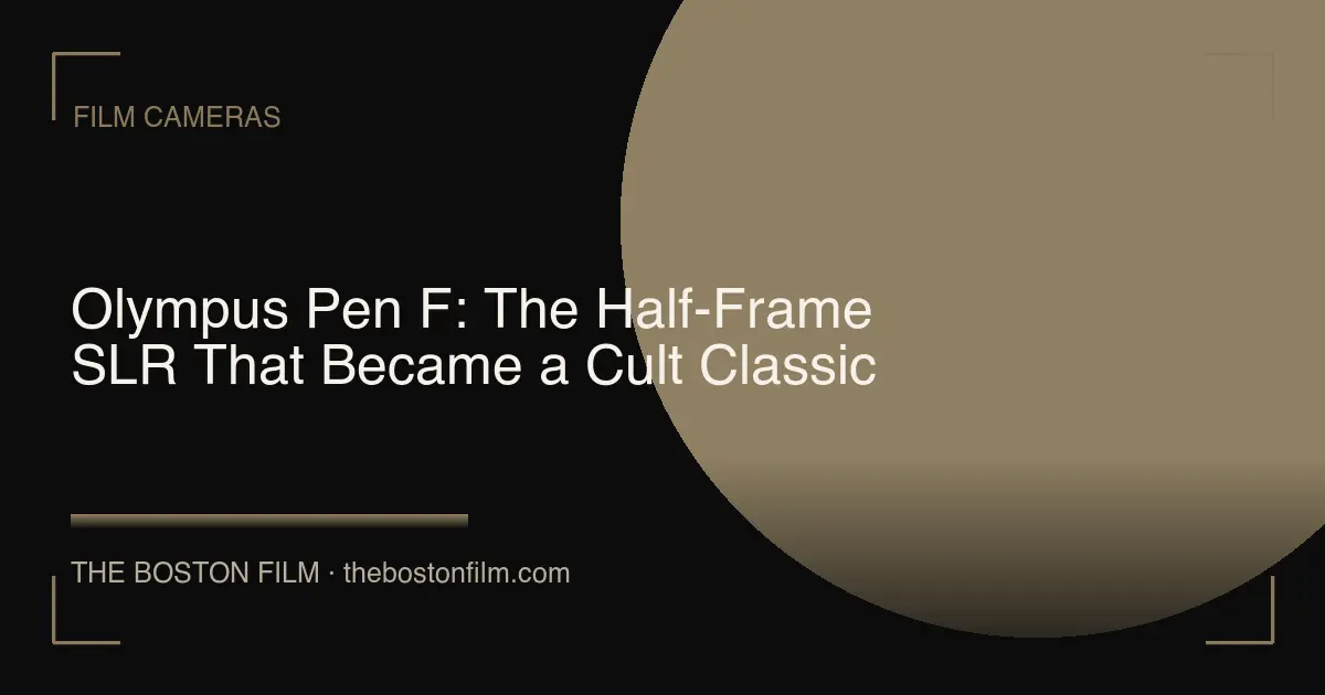 Olympus Pen F: The Half-Frame SLR That Became a Cult Classic