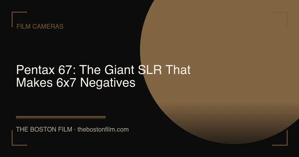 Pentax 67: The Giant SLR That Makes 6x7 Negatives