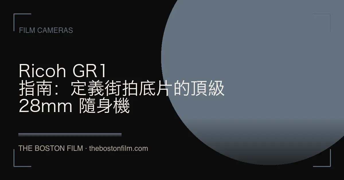 Ricoh GR1 指南：定義街拍底片的頂級 28mm 隨身機