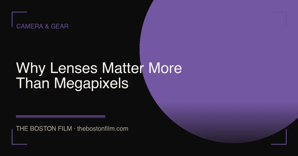 Why Lenses Matter More Than Megapixels